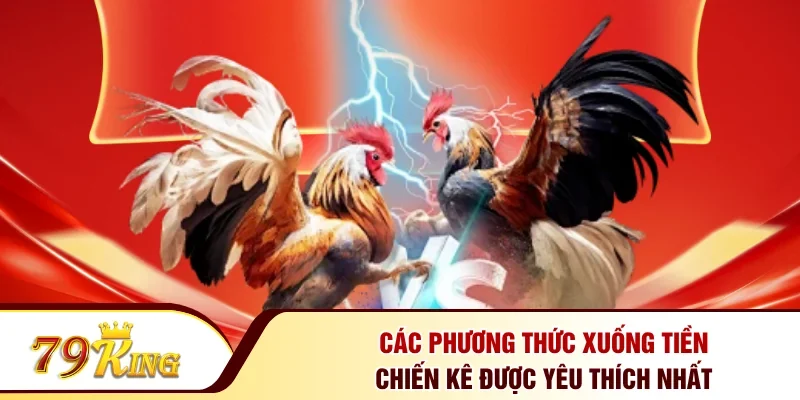 Các phương thức xuống tiền chiến kê được yêu thích nhất