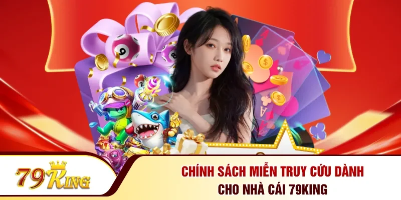 Chính sách miễn truy cứu dành cho nhà cái 79KING
