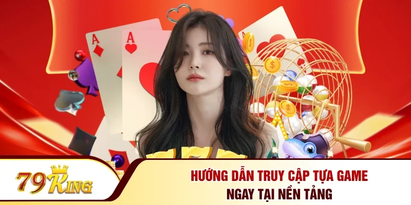 Hướng dẫn truy cập tựa game ngay tại nền tảng