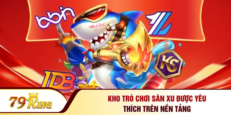 Kho trò chơi săn xu được yêu thích trên nền tảng