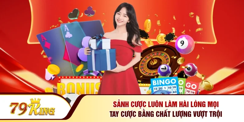 Sảnh cược luôn làm hài lòng mọi tay cược bằng chất lượng vượt trội