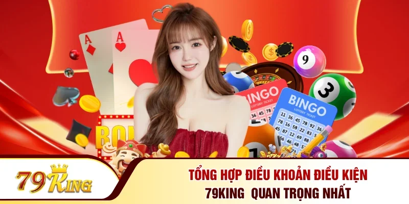 Tổng hợp điều khoản điều kiện 79KING quan trọng nhất