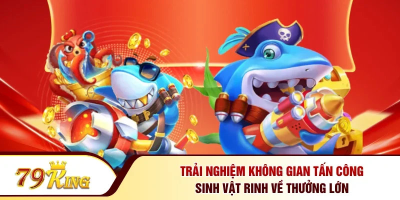Trải nghiệm không gian tấn công sinh vật rinh về thưởng lớn