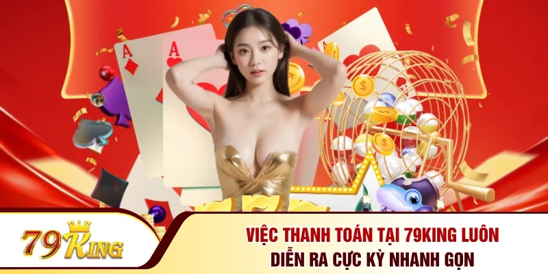 Việc thanh toán tại 79KING luôn diễn ra cực kỳ nhanh gọn 
