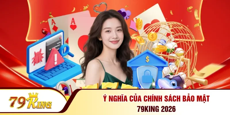 Ý nghĩa của chính sách bảo mật 79KING 2026